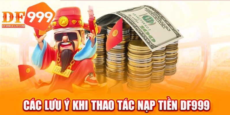 Lưu ý khi chọn nạp tiền DF999