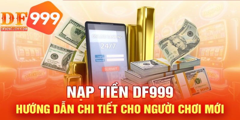 Nạp tiền DF999 đơn giản qua các phương thức