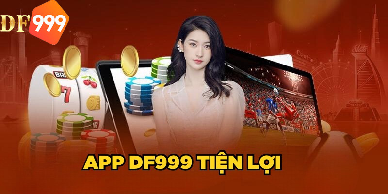 Sử dụng App DF999 tiện lợi hơn